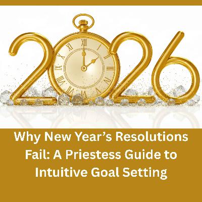 79. Why New Year’s Resolutions Fail: A Priestess Guide to Intuitive Goal Setting 79. Why New Year’s Resolutions Fail: A Priestess Guide to Intuitive Goal Setting