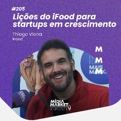 #205 Lições do iFood para startups em crescimento com Thiago Viana do iFood