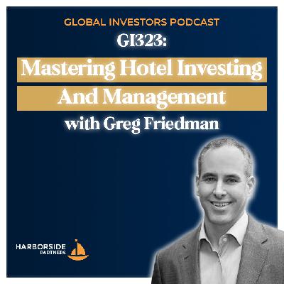 GI323: Mastering Hotel Investing & Management with Greg Friedman GI323: Mastering Hotel Investing & Management with Greg Friedman