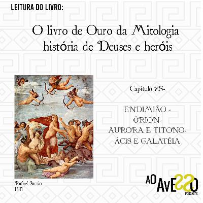 O livro de Ouro da Mitologia- Histórias de Deuses e Heróis: Capítulo 25- ENDIMIÃO — ÓRION- AURORA E TITONO- ÁCIS E GALATÉIA