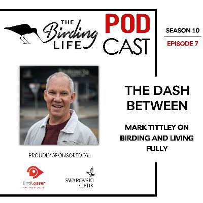 TBL Podcast Season 10 Episode 7 - The Dash Between: Mark Tittley on Birding and Living Fully