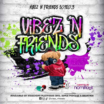 Vibez n Friends S01E03 - Curated by Nomfleek