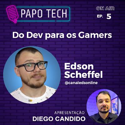 EP 5: Do Dev para os Gamers com Edson Scheffel