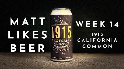Matt Likes Beer – Week 14 – 1915 California Common Matt Likes Beer – Week 14 – 1915 California Common