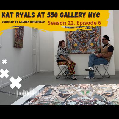 Kat Ryals at 550 Gallery, curated by Lauren Hirshfield (Season 22, Episode 6) Kat Ryals at 550 Gallery, curated by Lauren Hirshfield (Season 22, Episode 6)