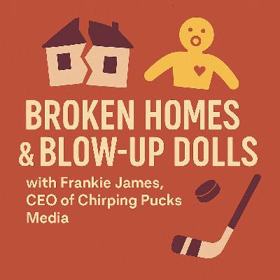 S2 Ep2: Broken Homes & Blow-Up Dolls: with Frankie James, CEO of Chirping Pucks Media