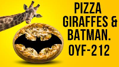 Pizza, Giraffes and Batman. OYF-212