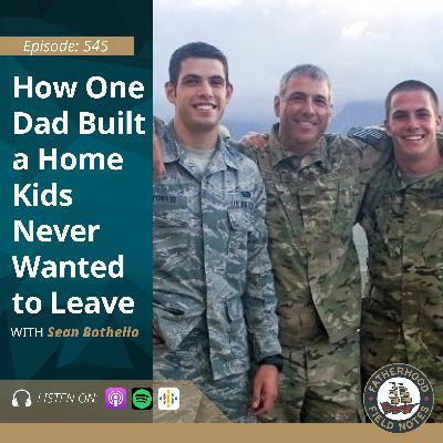 Ep. 545 Sean Bothelio: How One Dad Built a Home Kids Never Wanted to Leave Ep. 545 Sean Bothelio: How One Dad Built a Home Kids Never Wanted to Leave