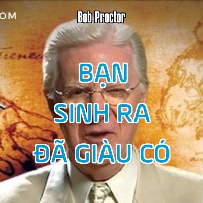 BẠN SINH RA ĐÃ GIÀU CÓ - Bob Proctor BẠN SINH RA ĐÃ GIÀU CÓ - Bob Proctor