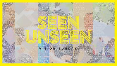 SEEN UNSEEN Vision Sunday