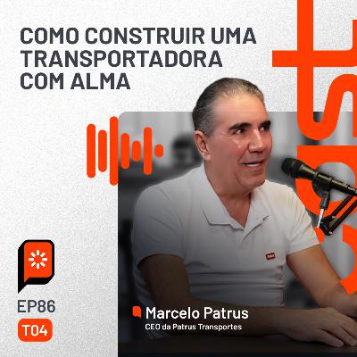 #86 Como construir uma transportadora com alma — com Marcelo Patrus