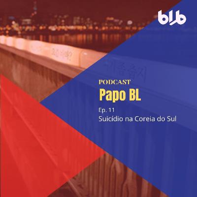 Papo BL - EP 11 - Suicídio na Coreia do Sul