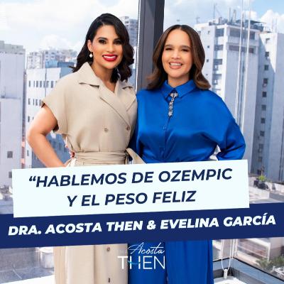 HABLEMOS DE OZEMPIC Y EL PESO FELIZ- Dra. Acosta Then Podcast