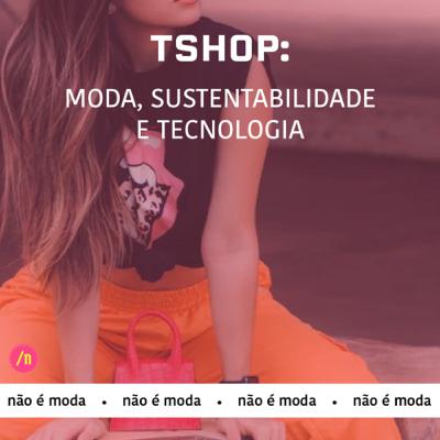 #22. T-Shop: Moda Sustentável e Tecnologia. #22. T-Shop: Moda Sustentável e Tecnologia.
