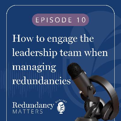 Season 1 - Episode 10 How to engage the leadership team when managing redundancies