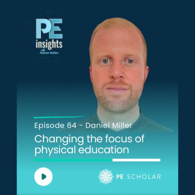 Episode 64 - Daniel Miller - Changing the focus of physical education