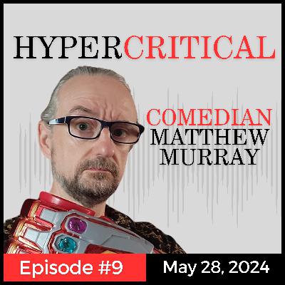 Hypercritical - Comedian Matthew Murray Podcast Episode 9