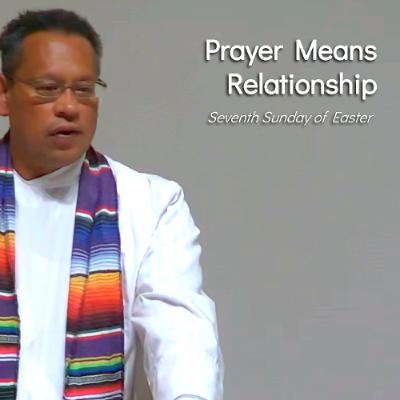 Prayer Means Relationship - Jun 1 - Seventh Sunday of Easter Prayer Means Relationship - Jun 1 - Seventh Sunday of Easter