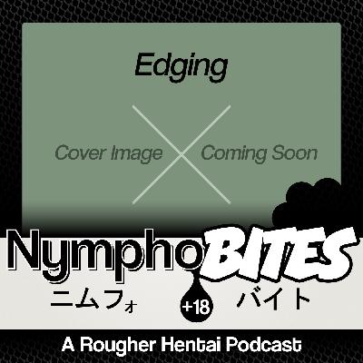 Ep104: Edging BITES Ep104: Edging BITES