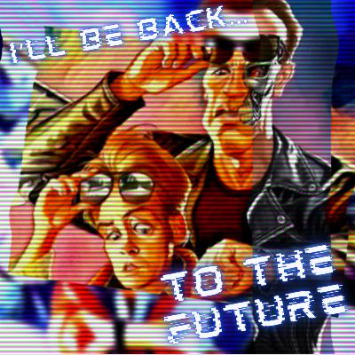 I'll be Back... to the Future! I'll be Back... to the Future!