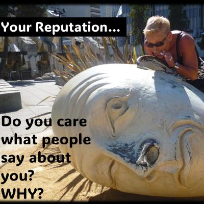 Reputation…Do you care what people say about you Reputation…Do you care what people say about you