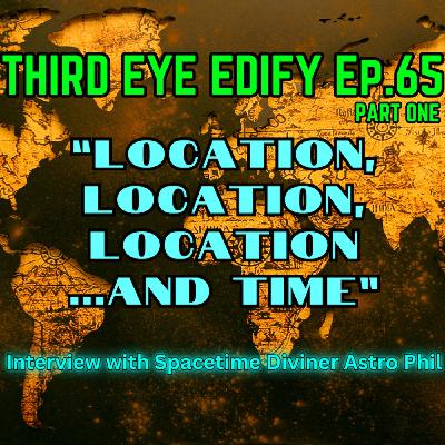 THIRD EYE EDIFY Ep.65 PART ONE "Location, Location, Location...and TIME" Interview w/Astro Phil