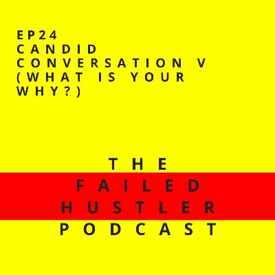 Episode 24 - Candid Conversation V (What Is Your Why?)