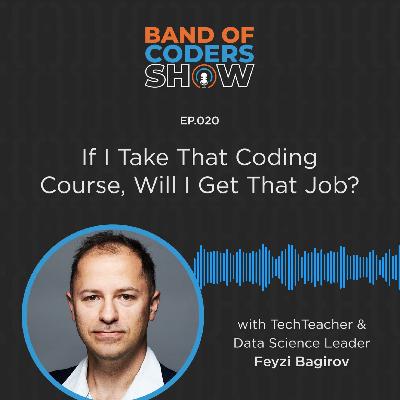 020 Question: "If You Take That Coding Course, Will You Get That Job?" with Feyzi Bagirov
