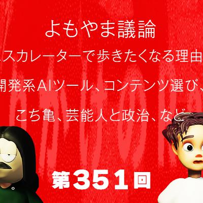 第351回 よもやま議論 〜 エスカレーターで歩きたくなる理由、開発系AIツール、コンテンツ選び、こち亀、芸能人と政治、など