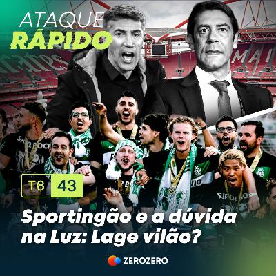 T6, Ep.43 - Sportingão e a dúvida na Luz: Lage vilão?