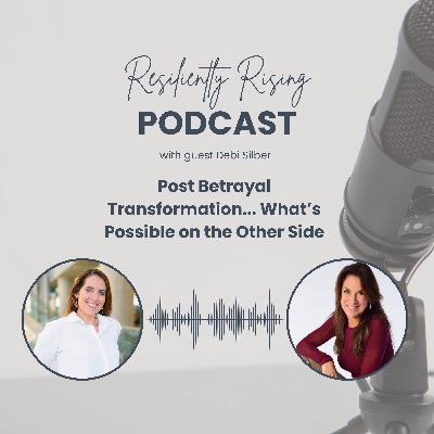 Ep21. Post Betrayal Transformation: What's Possible on the Other Side with Debi Silber