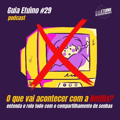 Guia Etuíno #29 O que vai acontecer com a Netflix?
