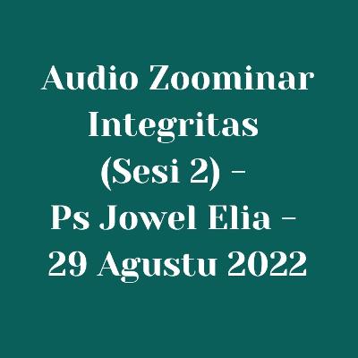 Audio Zoominar - Integritas (Sesi 2) - Ps Jowel Elia - 29 Agustu 2022