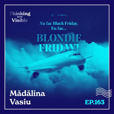 163 - Mădălina Vasiu - Cum am creat Campania #BlondieFriday