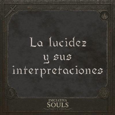 Iniciativa Souls 03 - La lucidez y sus interpretaciones | Teme La Vieja Sangre Iniciativa Souls 03 - La lucidez y sus interpretaciones | Teme La Vieja Sangre