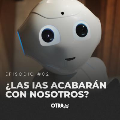 Episodio 02 - ¿Las IAS acabarán con nosotros?