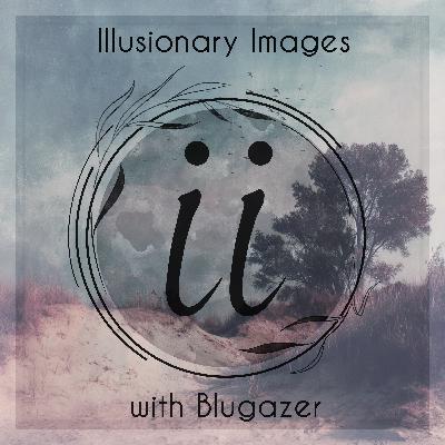 Blugazer - Illusionary Images Podcast 164