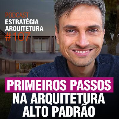 #107 Primeiros passos na Arquitetura Alto Padrão - Podcast Estratégia Arquitetura #107 Primeiros passos na Arquitetura Alto Padrão - Podcast Estratégia Arquitetura