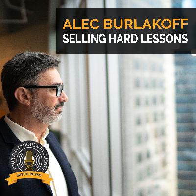 Selling Hard Lessons With Alec Burlakoff