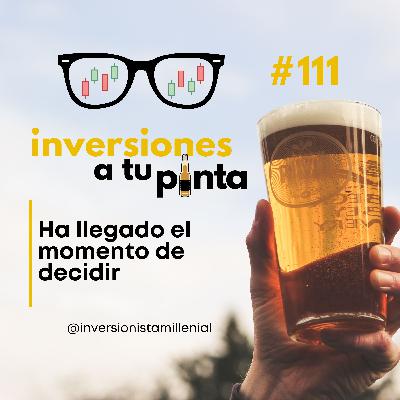 Inversiones a tu Pinta #111. Ha llegado el momento de decidir