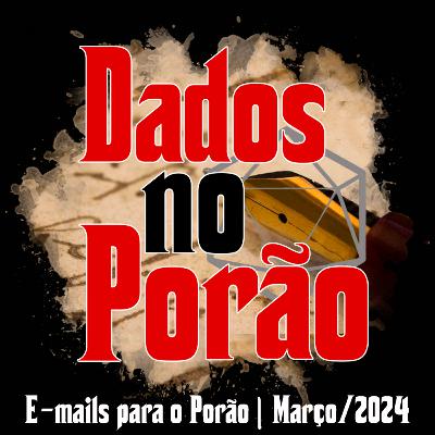 E-mails para o Porão | Março 2024