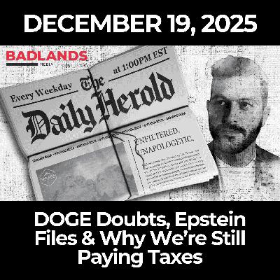 The Daily Herold Ep. 12/19/25: DOGE Doubts, Epstein Files & Why We’re Still Paying Taxes