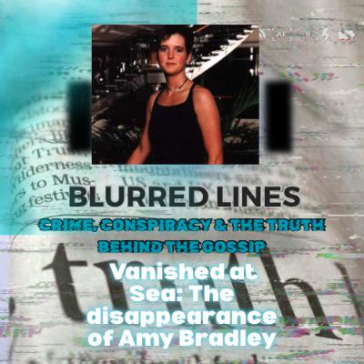 Blurred Lines: Crime, Conspiracy and the truth behind the gossip. Vanished at Sea: The disappearance of Amy Bradley Blurred Lines: Crime, Conspiracy and the truth behind the gossip. Vanished at Sea: The disappearance of Amy Bradley