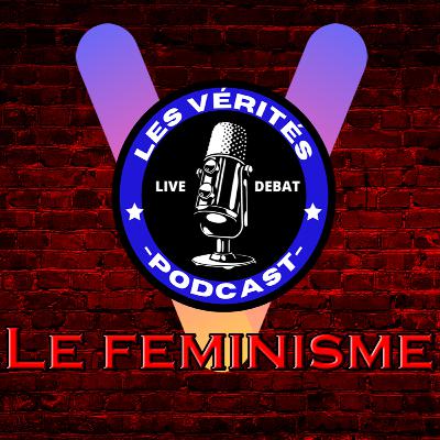 LES VÉRITÉS | Débat III #1 : LE FÉMINISME - PRISE DE TÊTE DÉJÀ ?