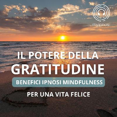 Il Potere della Gratitudine: Benefici, Ipnosi e Mindfulness per una Vita Felice