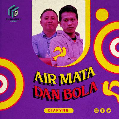 Diaryng 03 - Air Mata dan Bola (Bela Sungkawa utk Kanjuruhan)