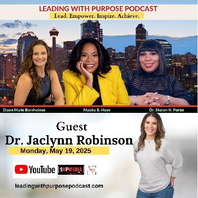 S3 E10 -"Purpose, Performance, and People: Coaching for a Culture That Thrives" -with Dr. Jaclynn Robinson