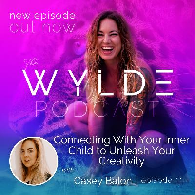 Connecting With Your Inner Child to Unleash Your Creativity with Casey Balon #11- The Wylde Podcast