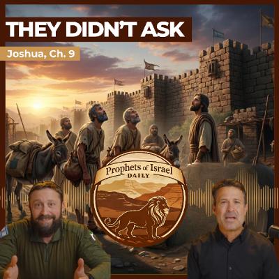 Joshua, Chapter 9 - They Didn’t Ask | Prophets of Israel Joshua, Chapter 9 - They Didn’t Ask | Prophets of Israel