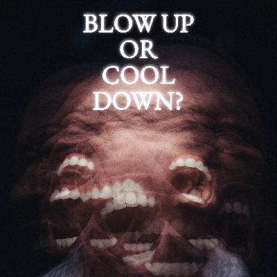 117 - Blow Up or Cool Down?